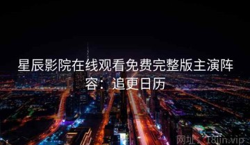 星辰影院在线观看免费完整版主演阵容：追更日历
