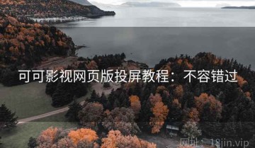 可可影视网页版投屏教程：不容错过