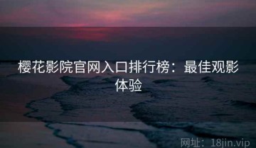 樱花影院官网入口排行榜：最佳观影体验