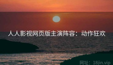 人人影视网页版主演阵容：动作狂欢
