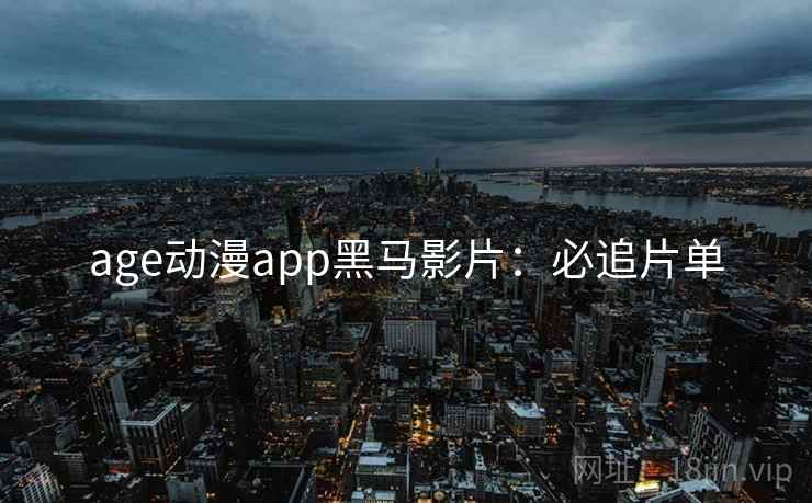 age动漫app黑马影片：必追片单